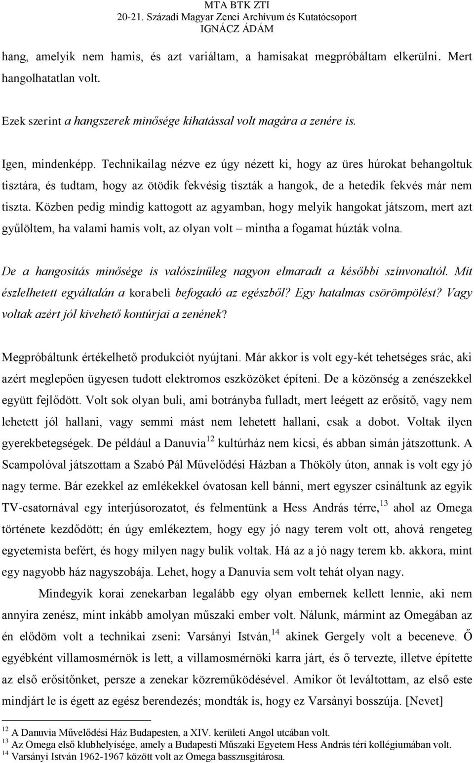 Közben pedig mindig kattogott az agyamban, hogy melyik hangokat játszom, mert azt gyűlöltem, ha valami hamis volt, az olyan volt mintha a fogamat húzták volna.
