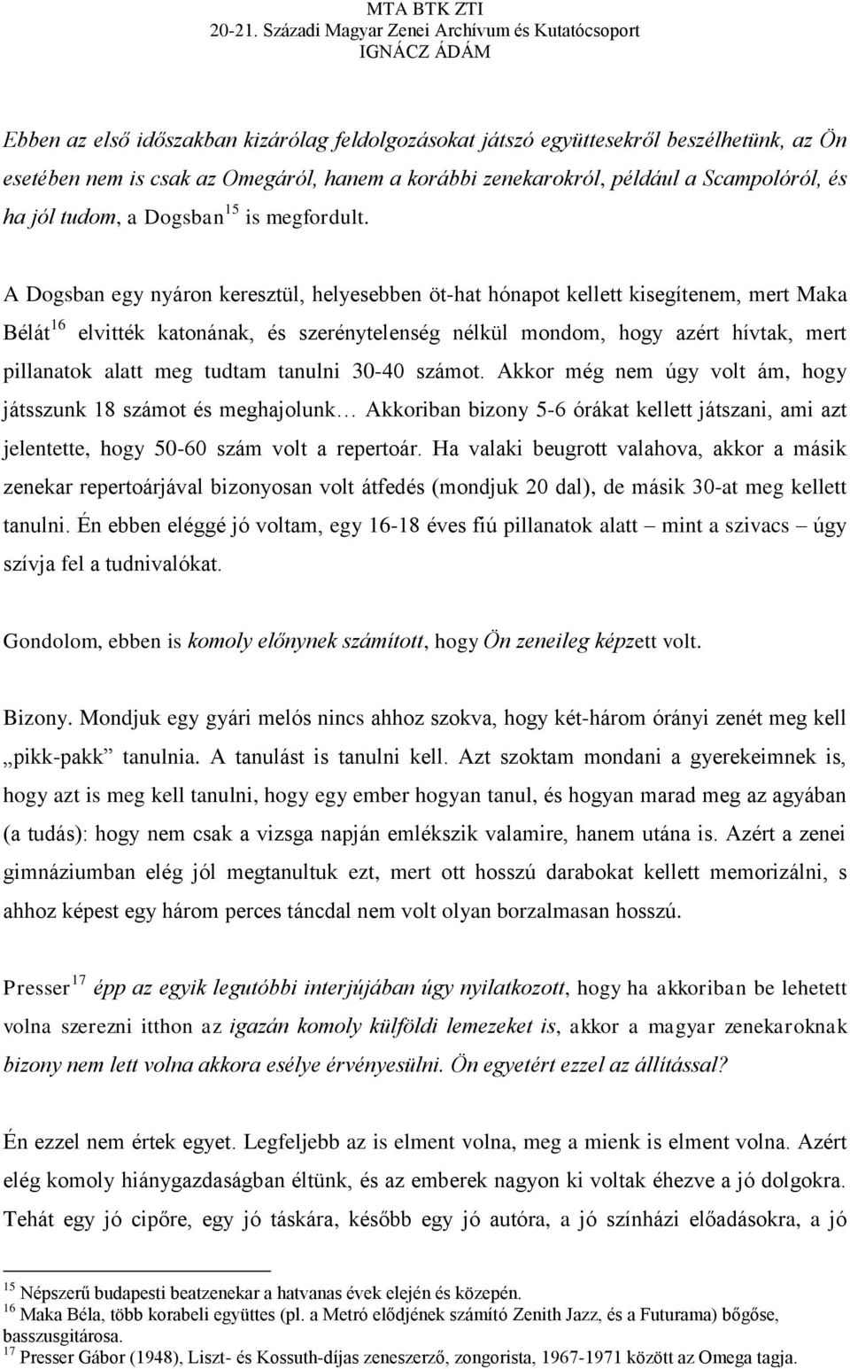 A Dogsban egy nyáron keresztül, helyesebben öt-hat hónapot kellett kisegítenem, mert Maka Bélát 16 elvitték katonának, és szerénytelenség nélkül mondom, hogy azért hívtak, mert pillanatok alatt meg