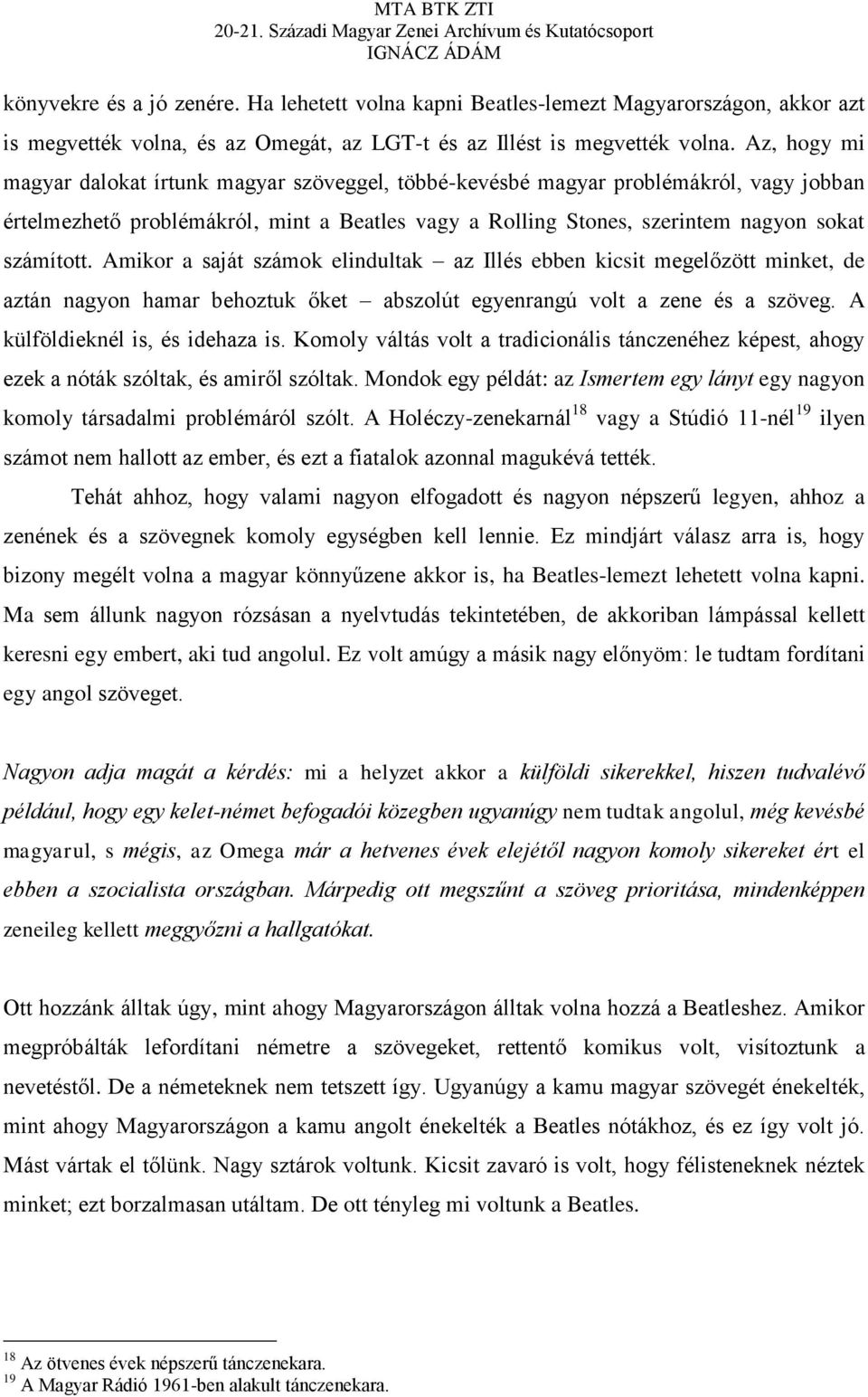 Amikor a saját számok elindultak az Illés ebben kicsit megelőzött minket, de aztán nagyon hamar behoztuk őket abszolút egyenrangú volt a zene és a szöveg. A külföldieknél is, és idehaza is.