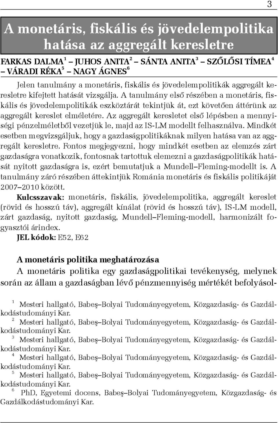 A tanulmány elsõ részében a monetáris, fiskális és jövedelempolitikák eszköztárát tekintjük át, ezt követõen áttérünk az aggregált kereslet elméletére.