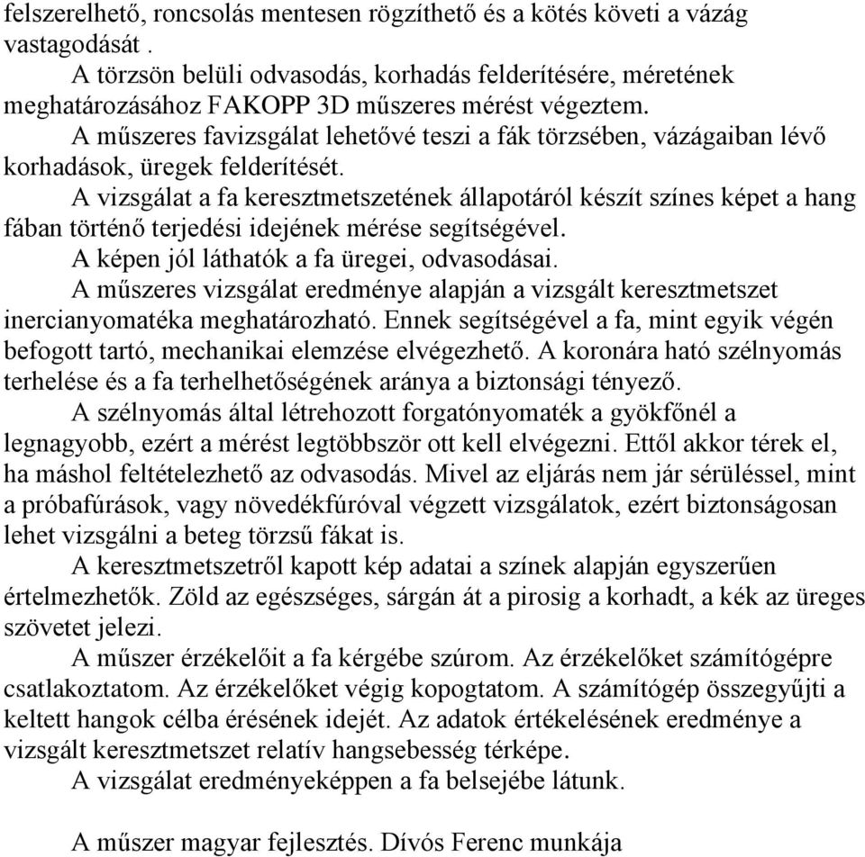 A vizsgálat a fa keresztmetszetének állapotáról készít színes képet a hang fában történő terjedési idejének mérése segítségével. A képen jól láthatók a fa üregei, odvasodásai.