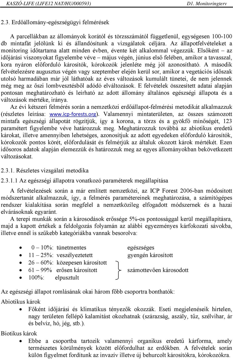 Elsőként az időjárási viszonyokat figyelembe véve május végén, június első felében, amikor a tavasszal, kora nyáron előforduló károsítók, kórokozók jelenléte még jól azonosítható.