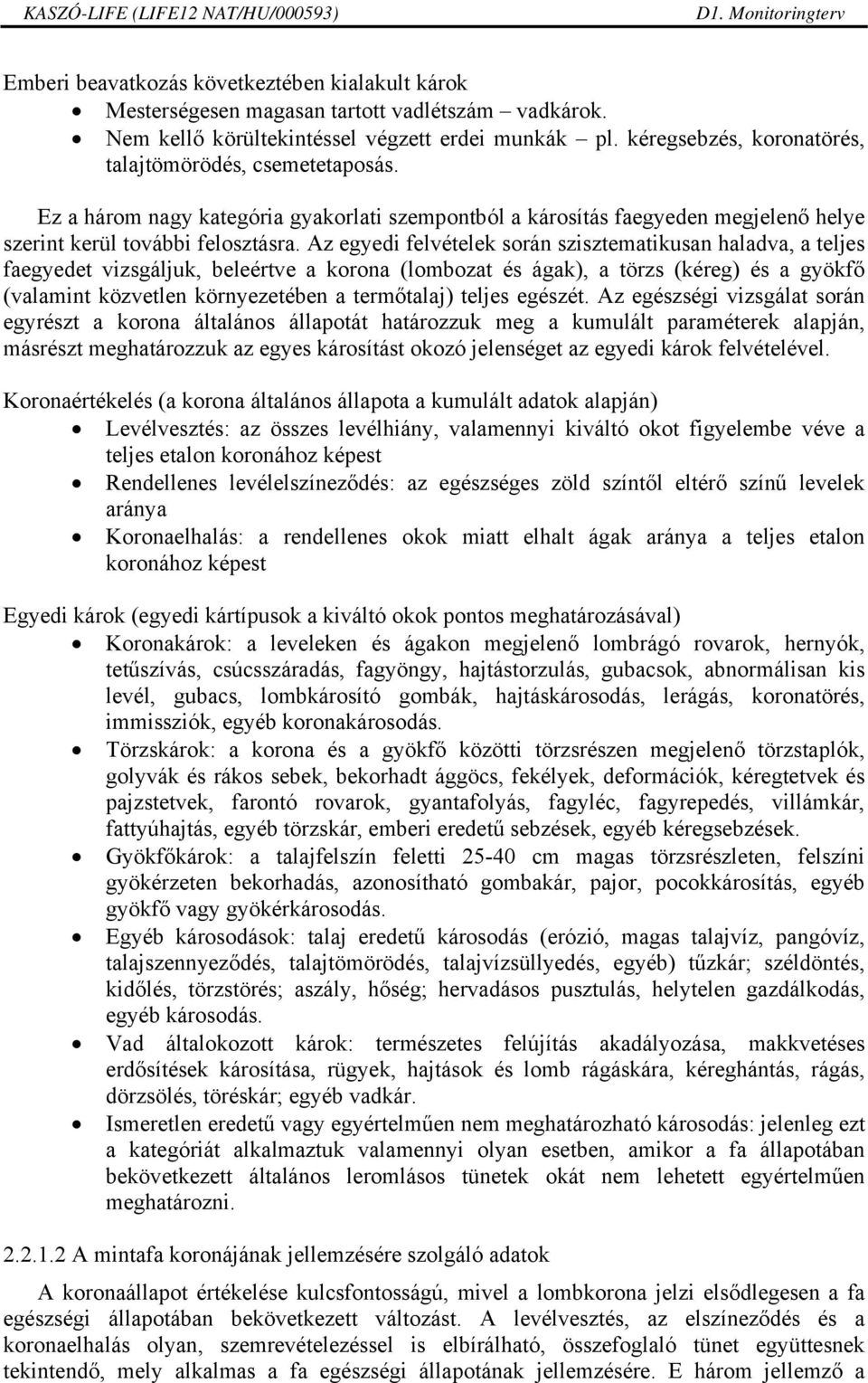 Az egyedi felvételek során szisztematikusan haladva, a teljes faegyedet vizsgáljuk, beleértve a korona (lombozat és ágak), a törzs (kéreg) és a gyökfő (valamint közvetlen környezetében a termőtalaj)