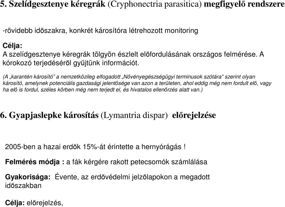 (A karantén károsító a nemzetközileg elfogadott Növényegészségügyi terminusok szótára szerint olyan károsító, amelynek potenciális gazdasági jelentısége van azon a területen, ahol eddig még nem