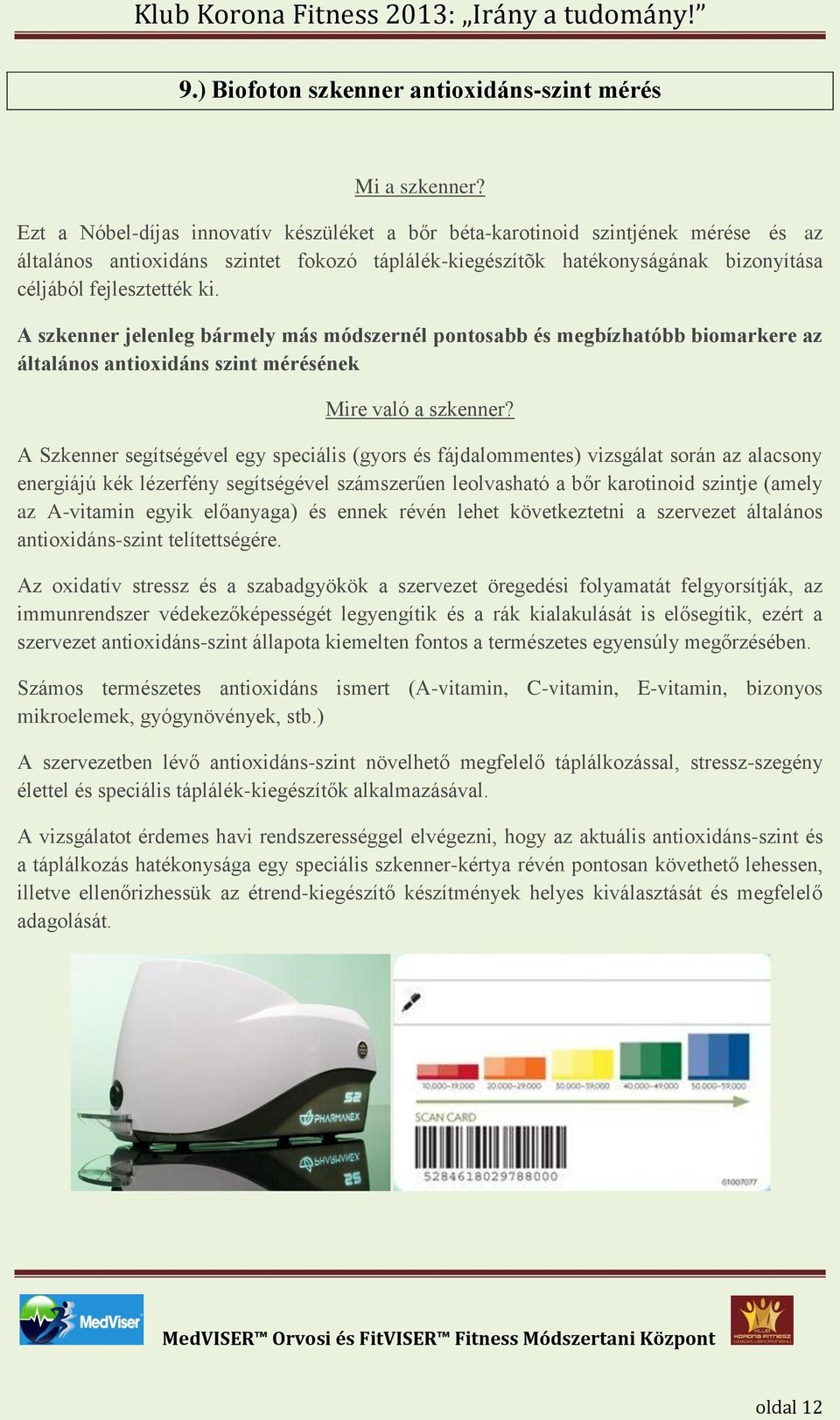 A szkenner jelenleg bármely más módszernél pontosabb és megbízhatóbb biomarkere az általános antioxidáns szint mérésének Mire való a szkenner?