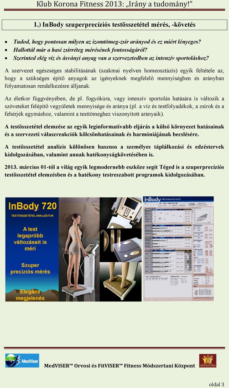 A szervezet egészséges stabilitásának (szakmai nyelven homeosztázis) egyik feltétele az, hogy a szükséges építő anyagok az igényeknek megfelelő mennyiségben és arányban folyamatosan rendelkezésre