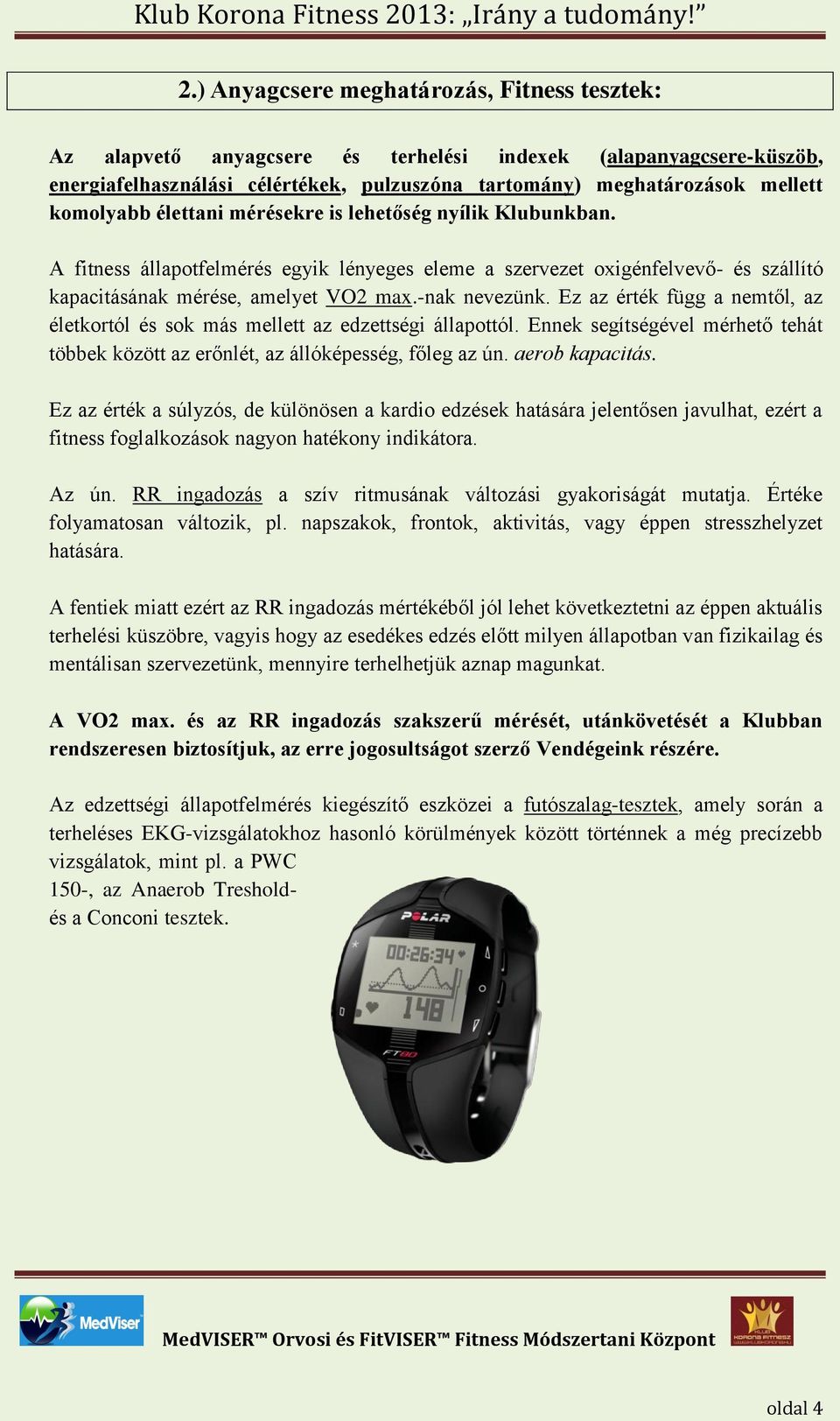 Ez az érték függ a nemtől, az életkortól és sok más mellett az edzettségi állapottól. Ennek segítségével mérhető tehát többek között az erőnlét, az állóképesség, főleg az ún. aerob kapacitás.