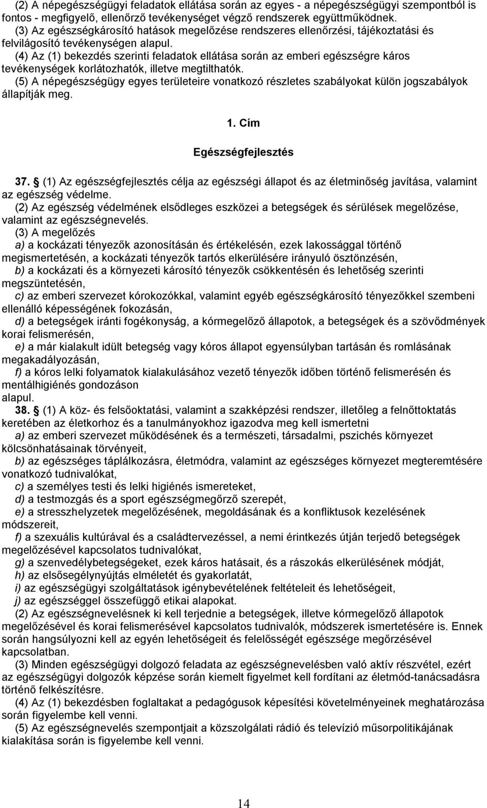 (4) Az (1) bekezdés szerinti feladatok ellátása során az emberi egészségre káros tevékenységek korlátozhatók, illetve megtilthatók.