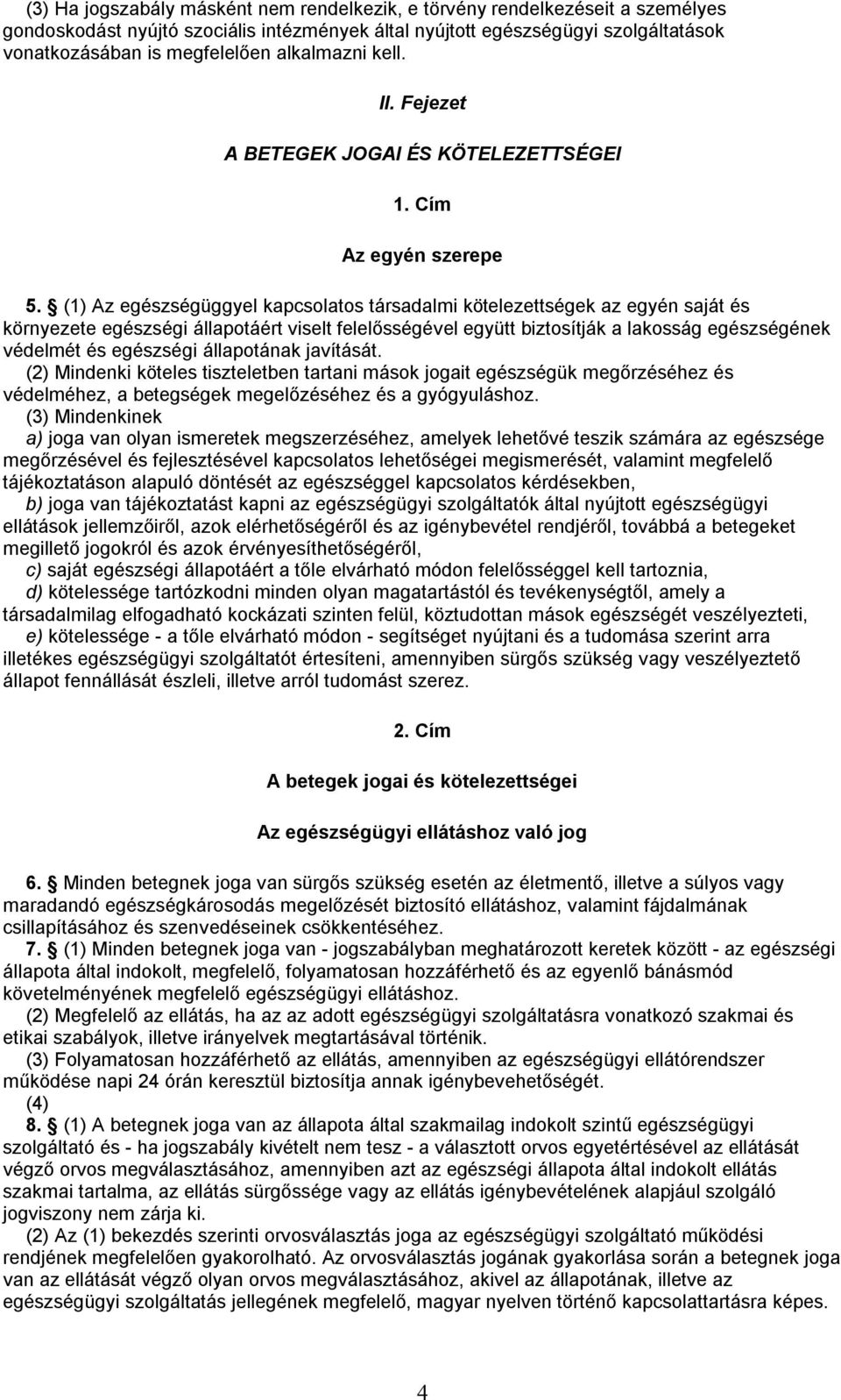 (1) Az egészségüggyel kapcsolatos társadalmi kötelezettségek az egyén saját és környezete egészségi állapotáért viselt felelősségével együtt biztosítják a lakosság egészségének védelmét és egészségi