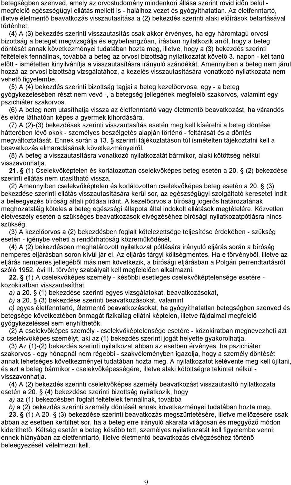 (4) A (3) bekezdés szerinti visszautasítás csak akkor érvényes, ha egy háromtagú orvosi bizottság a beteget megvizsgálja és egybehangzóan, írásban nyilatkozik arról, hogy a beteg döntését annak