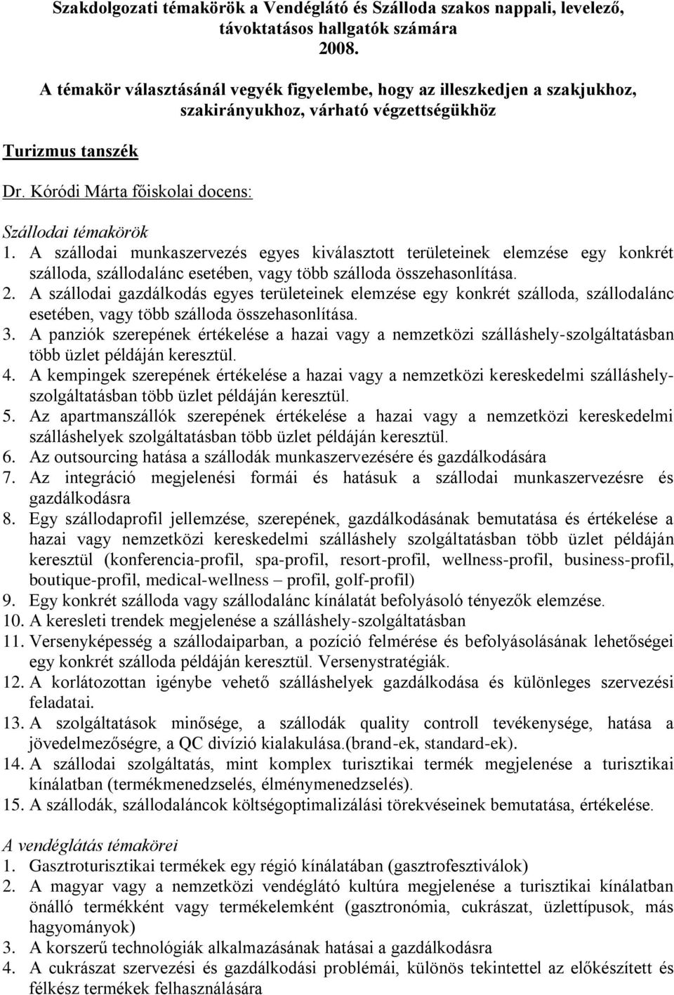 A szállodai munkaszervezés egyes kiválasztott területeinek elemzése egy konkrét szálloda, szállodalánc esetében, vagy több szálloda összehasonlítása. 2.