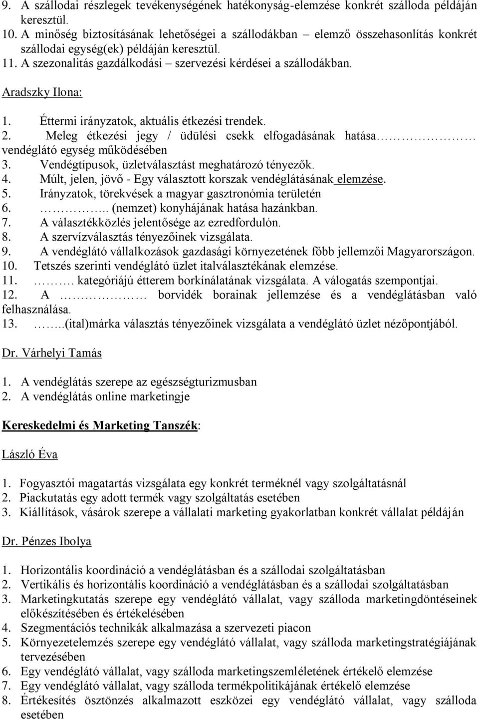 Aradszky Ilona: 1. Éttermi irányzatok, aktuális étkezési trendek. 2. Meleg étkezési jegy / üdülési csekk elfogadásának hatása vendéglátó egység működésében 3.