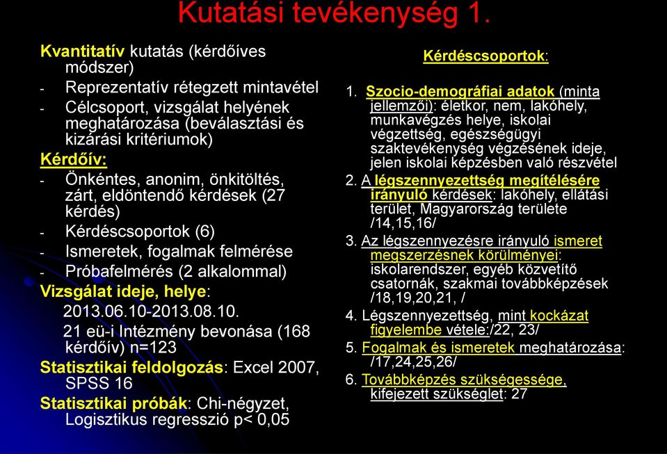 önkitöltés, zárt, eldöntendő kérdések (27 kérdés) - Kérdéscsoportok (6) - Ismeretek, fogalmak felmérése - Próbafelmérés (2 alkalommal) Vizsgálat ideje, helye: 2013.06.10-