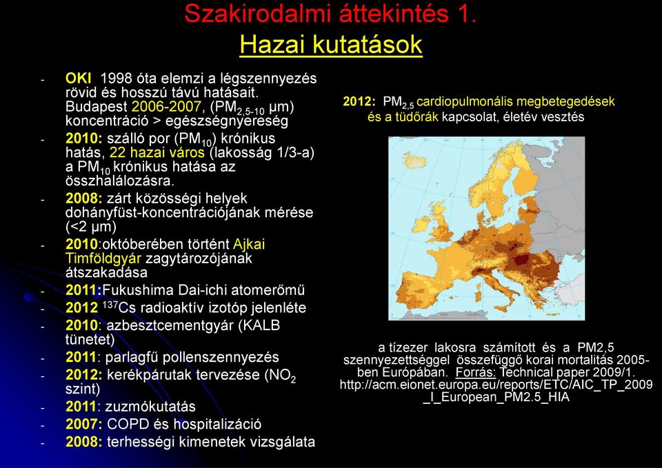 - 2008: zárt közösségi helyek dohányfüst-koncentrációjának mérése (<2 µm) - 2010:októberében történt Ajkai Timföldgyár zagytározójának átszakadása - 2011:Fukushima Dai-ichi atomerőmű - 2012 137 Cs