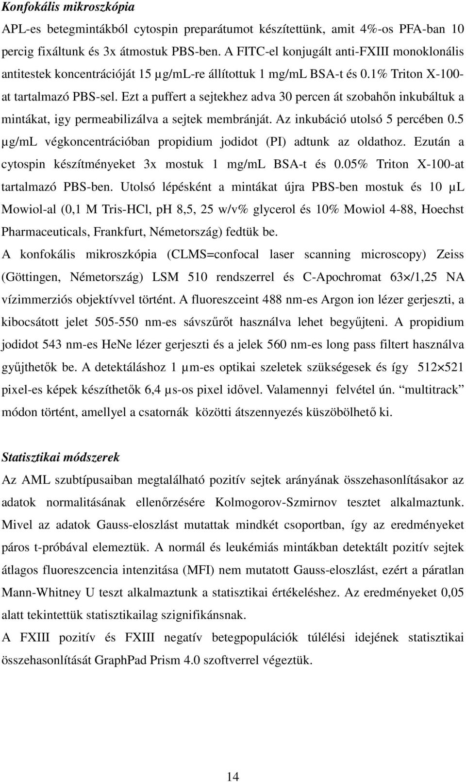 Ezt a puffert a sejtekhez adva 30 percen át szobahőn inkubáltuk a mintákat, igy permeabilizálva a sejtek membránját. Az inkubáció utolsó 5 percében 0.