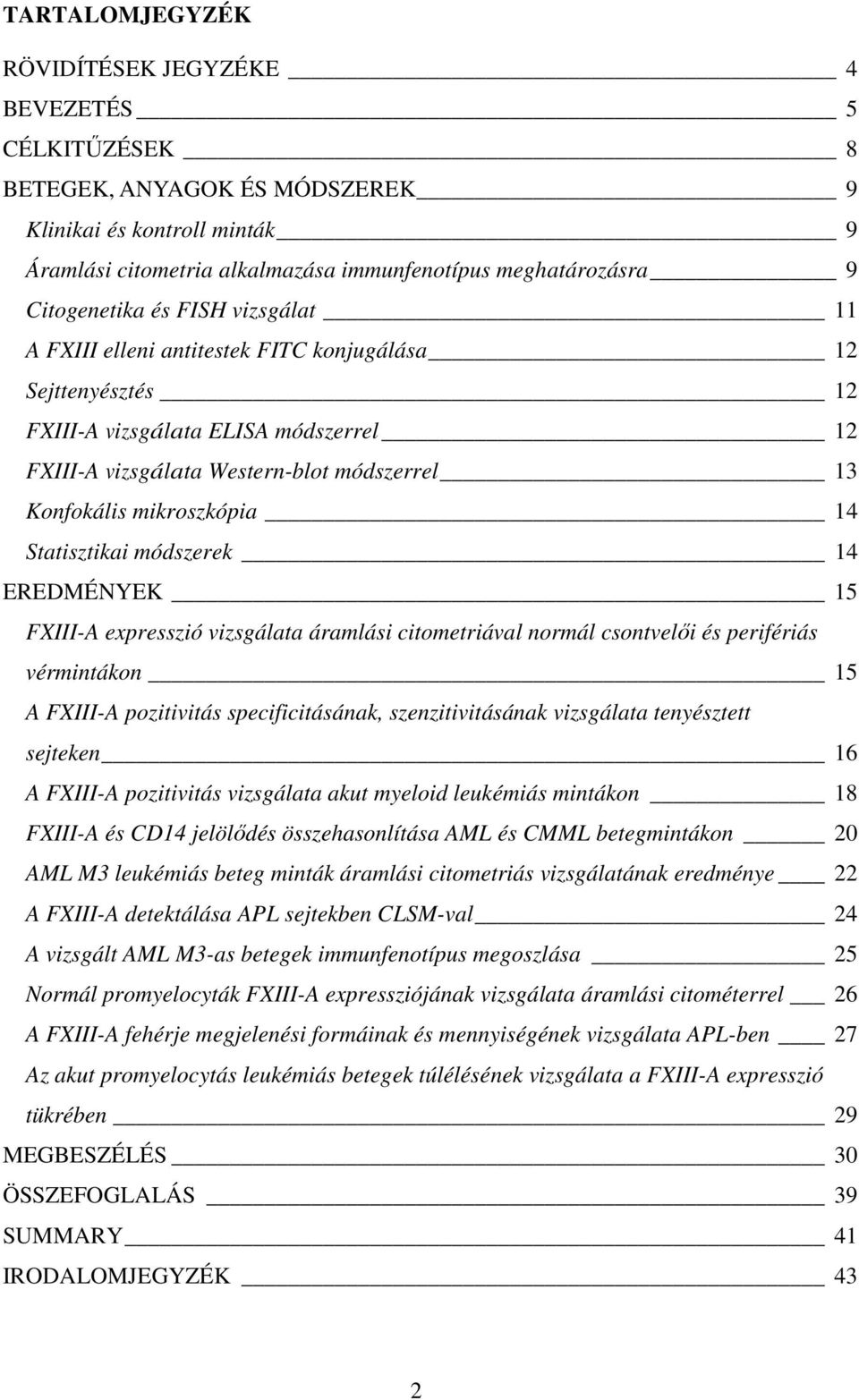 mikroszkópia 14 Statisztikai módszerek 14 EREDMÉNYEK 15 FXIII-A expresszió vizsgálata áramlási citometriával normál csontvelői és perifériás vérmintákon 15 A FXIII-A pozitivitás specificitásának,