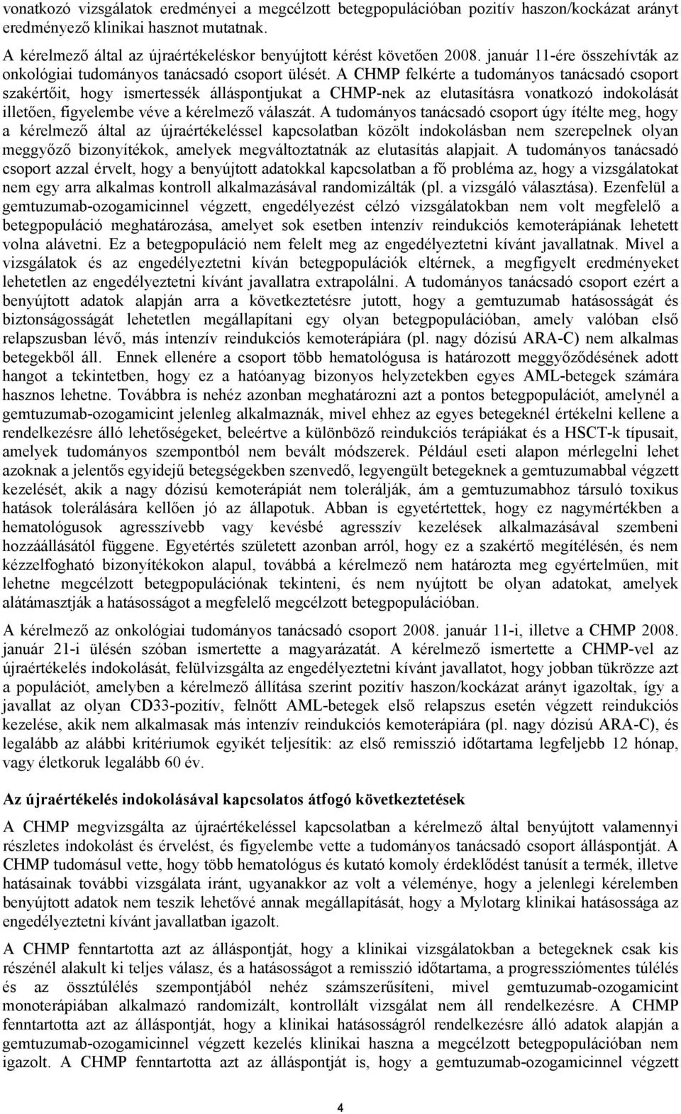 A CHMP felkérte a tudományos tanácsadó csoport szakértőit, hogy ismertessék álláspontjukat a CHMP-nek az elutasításra vonatkozó indokolását illetően, figyelembe véve a kérelmező válaszát.