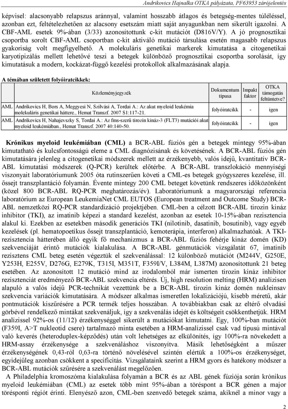 A jó prognosztikai csoportba sorolt CBF-AML csoportban c-kit aktiváló mutáció társulása esetén magasabb relapszus gyakoriság volt megfigyelhető.