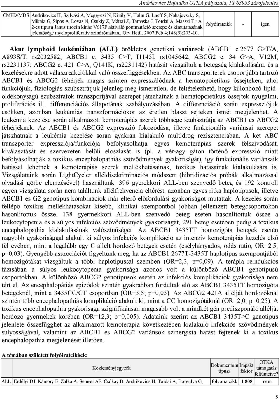 folyóiratcikk - igen Akut lymphoid leukémiában (ALL) örökletes genetikai variánsok (ABCB1 c.2677 G>T/A, A893S/T, rs2032582; ABCB1 c. 3435 C>T, I1145I, rs1045642; ABCG2 c.