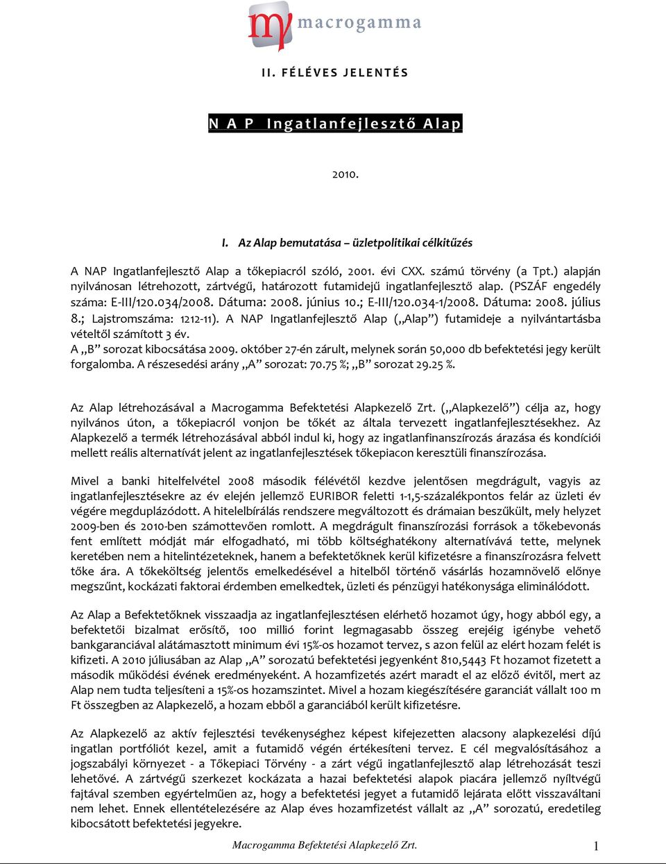 ; Lajstromszáma: 1212-11). A NAP Ingatlanfejlesztő Alap ( Alap ) futamideje a nyilvántartásba vételtől számított 3 év. A B sorozat kibocsátása 2009.