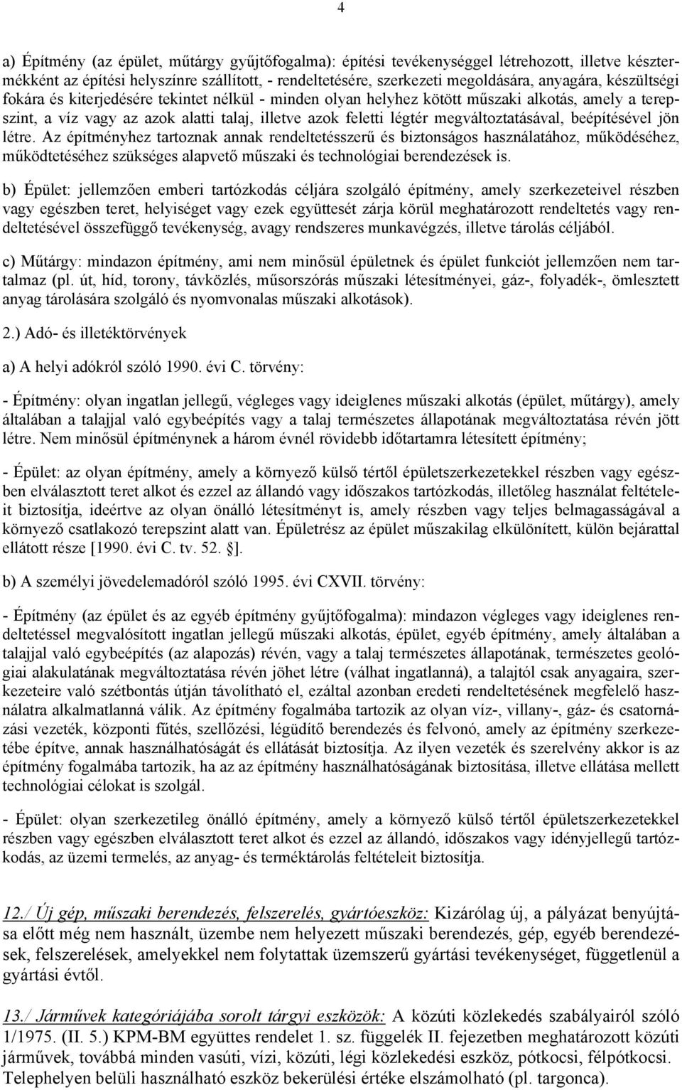beépítésével jön létre. Az építményhez tartoznak annak rendeltetésszerű és biztonságos használatához, működéséhez, működtetéséhez szükséges alapvető műszaki és technológiai berendezések is.