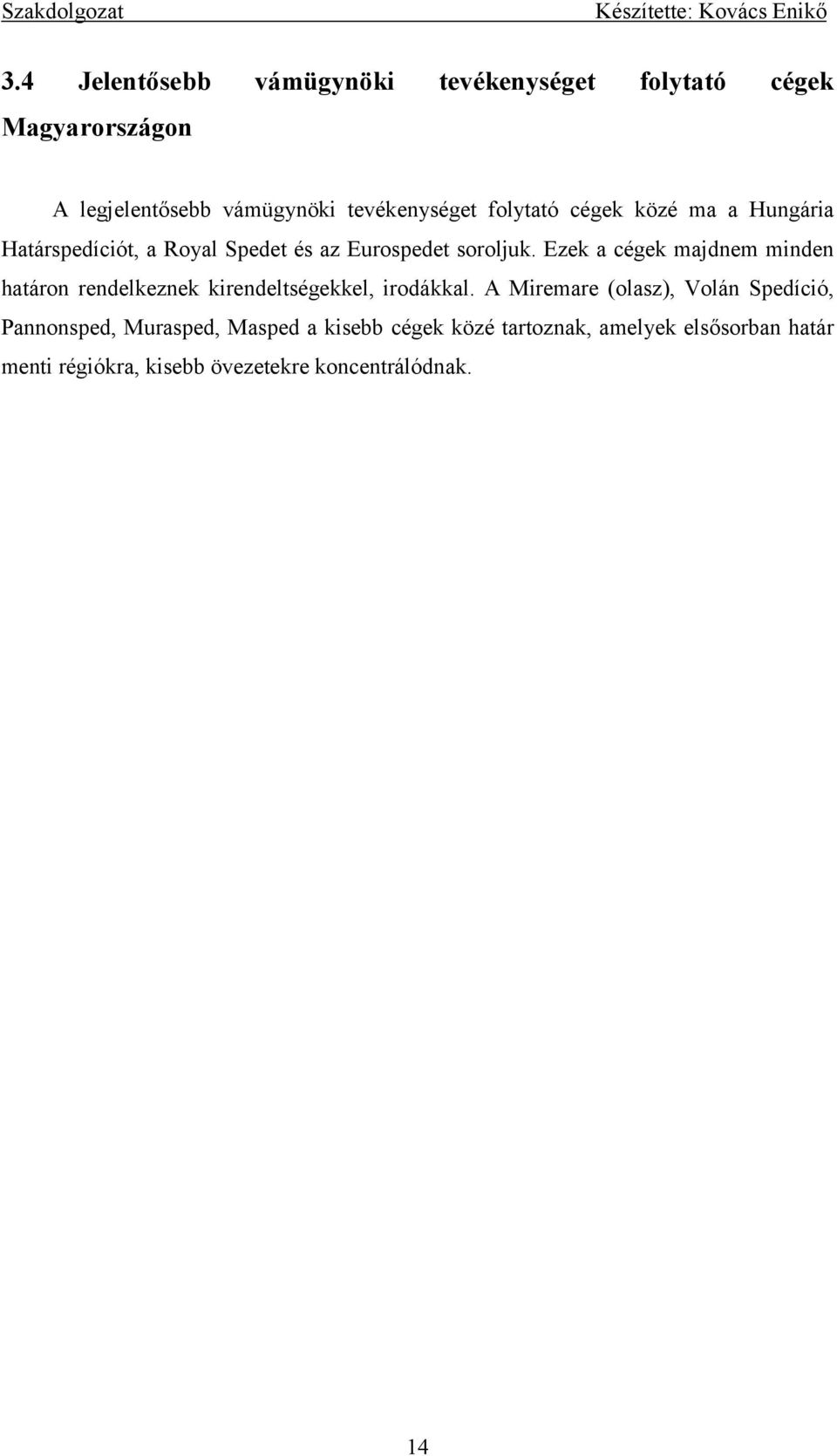 Ezek a cégek majdnem minden határon rendelkeznek kirendeltségekkel, irodákkal.