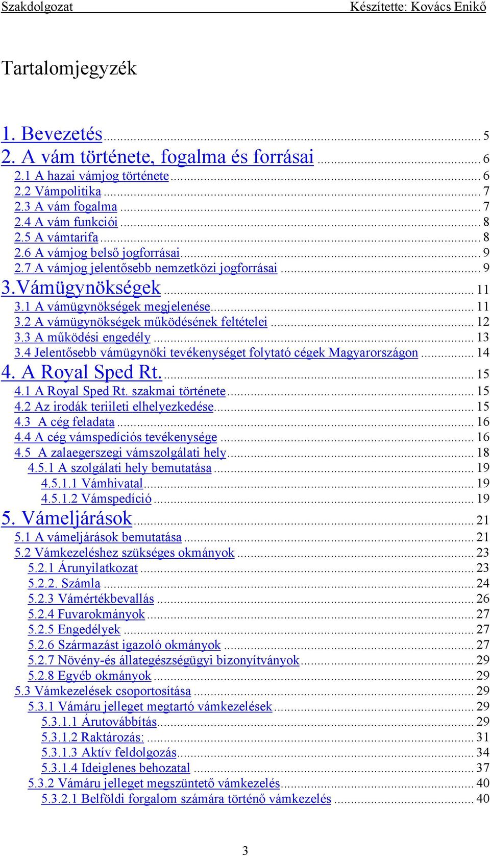 .. 12 3.3 A működési engedély... 13 3.4 Jelentősebb vámügynöki tevékenységet folytató cégek Magyarországon... 14 4. A Royal Sped Rt... 15 4.1 A Royal Sped Rt. szakmai története... 15 4.2 Az irodák teriileti elhelyezkedése.