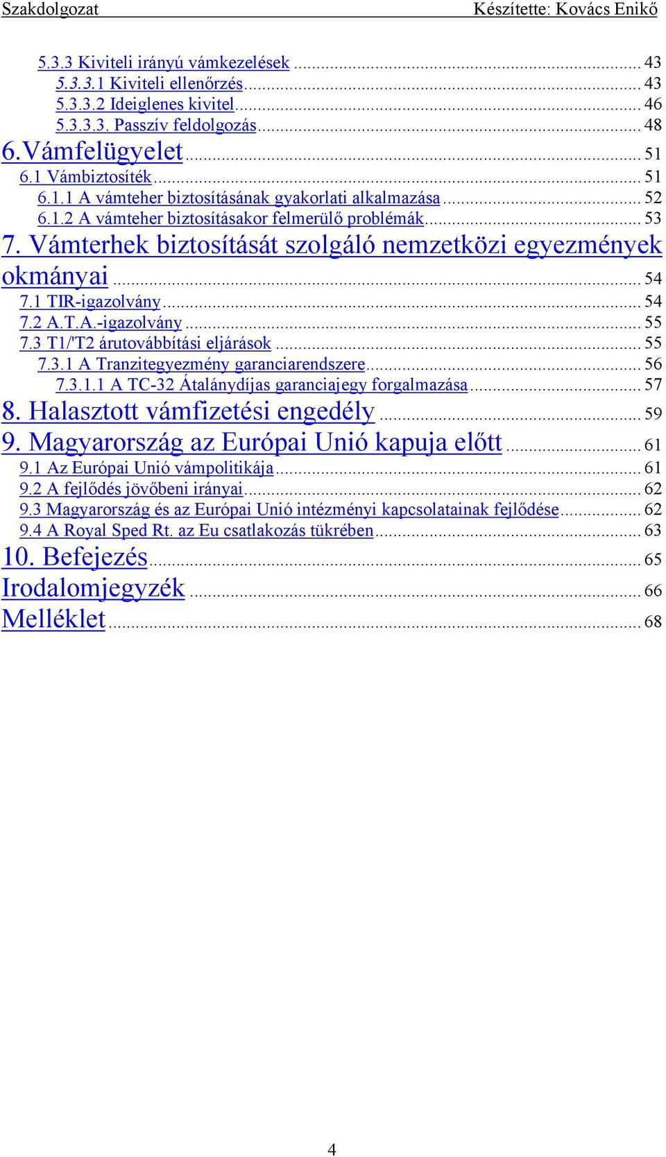 3 T1/'T2 árutovábbítási eljárások... 55 7.3.1 A Tranzitegyezmény garanciarendszere... 56 7.3.1.1 A TC-32 Átalánydíjas garanciajegy forgalmazása... 57 8. Halasztott vámfizetési engedély... 59 9.