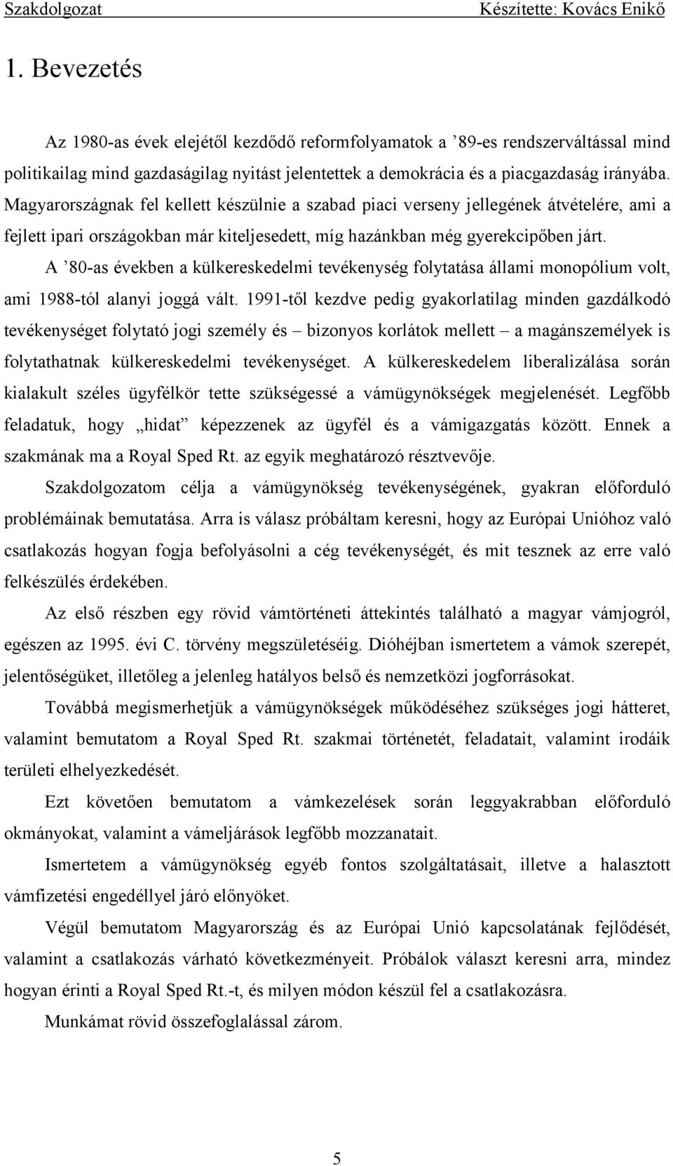 A 80-as években a külkereskedelmi tevékenység folytatása állami monopólium volt, ami 1988-tól alanyi joggá vált.