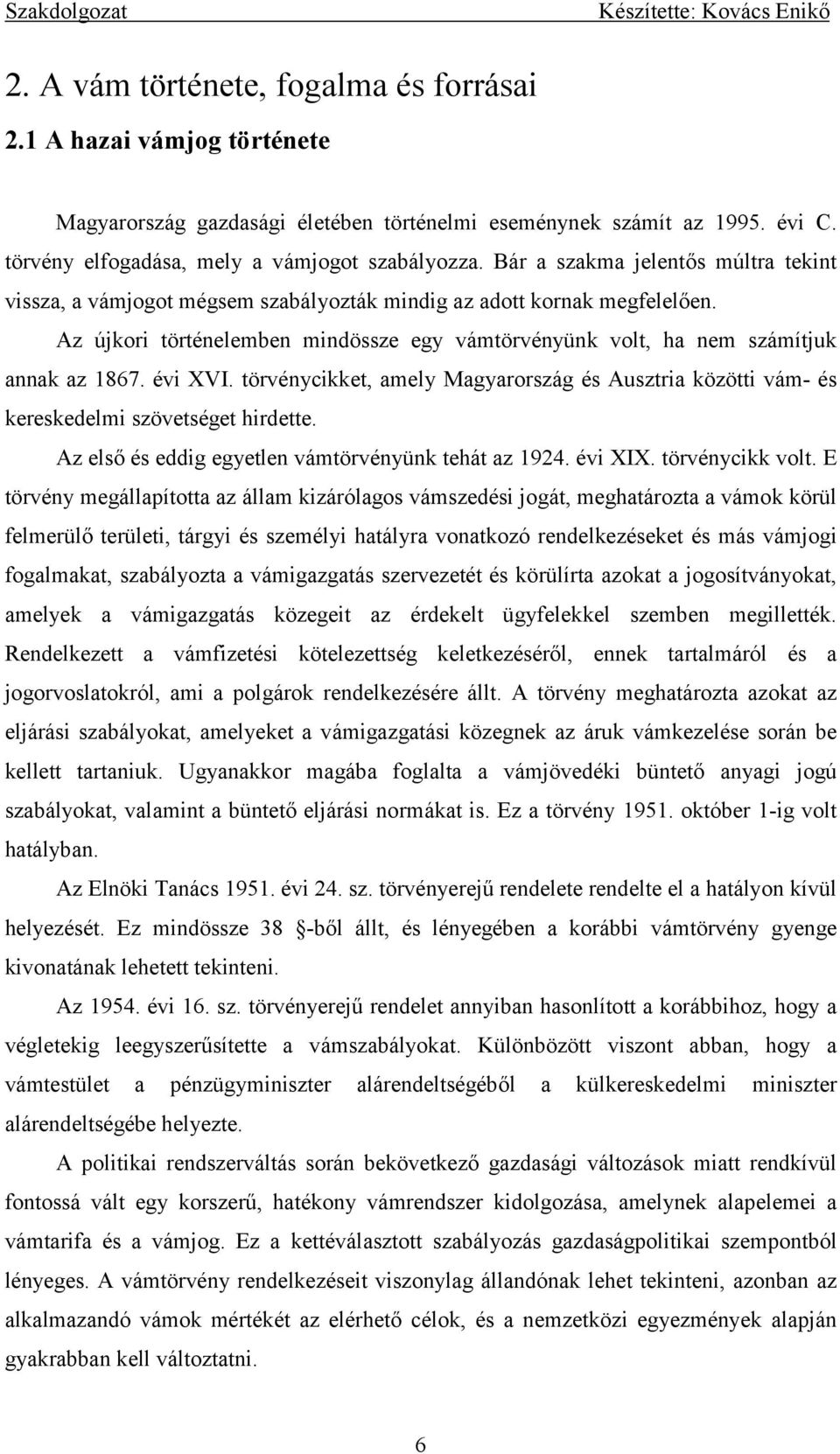 évi XVI. törvénycikket, amely Magyarország és Ausztria közötti vám- és kereskedelmi szövetséget hirdette. Az első és eddig egyetlen vámtörvényünk tehát az 1924. évi XIX. törvénycikk volt.