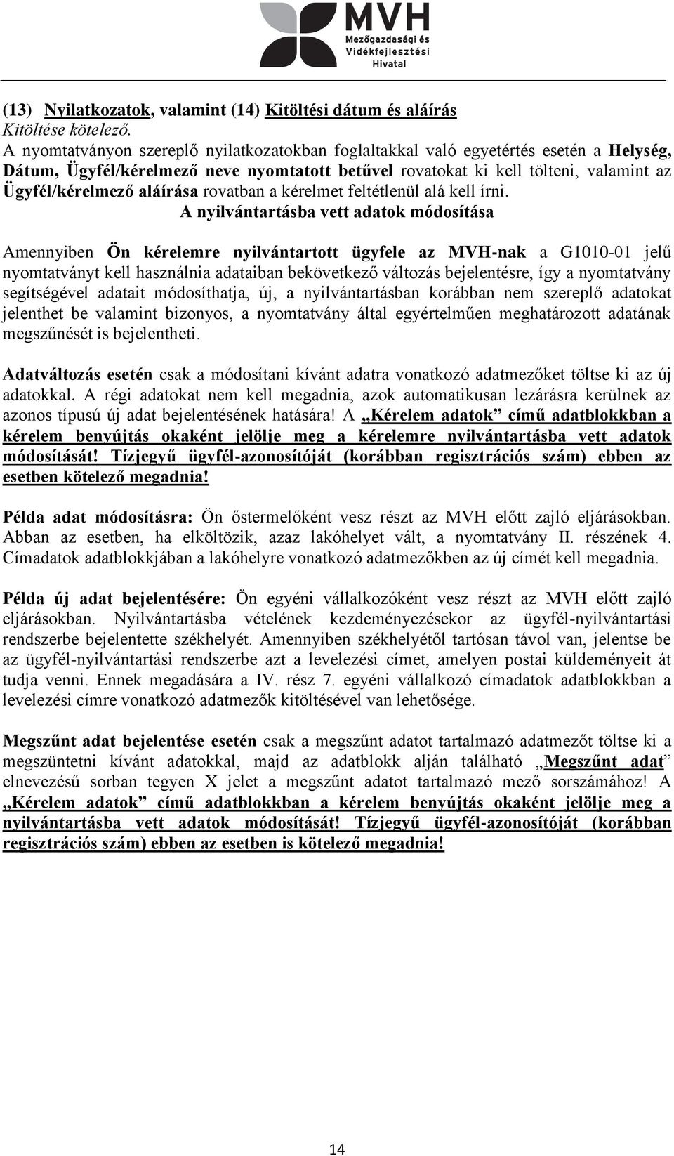 A nyilvántartásba vett adatok módosítása Amennyiben Ön kérelemre nyilvántartott ügyfele az MVH-nak a G1010-01 jelű nyomtatványt kell használnia adataiban bekövetkező változás bejelentésre, így a