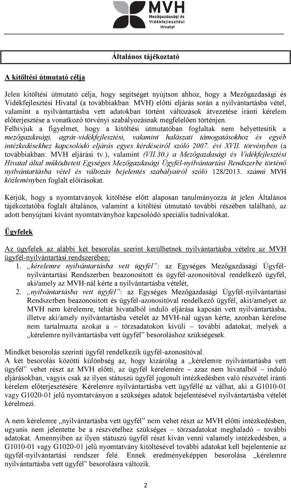 Felhívjuk a figyelmet, hogy a kitöltési útmutatóban foglaltak nem helyettesítik a mezőgazdasági, agrár-vidékfejlesztési, valamint halászati támogatásokhoz és egyéb intézkedésekhez kapcsolódó eljárás