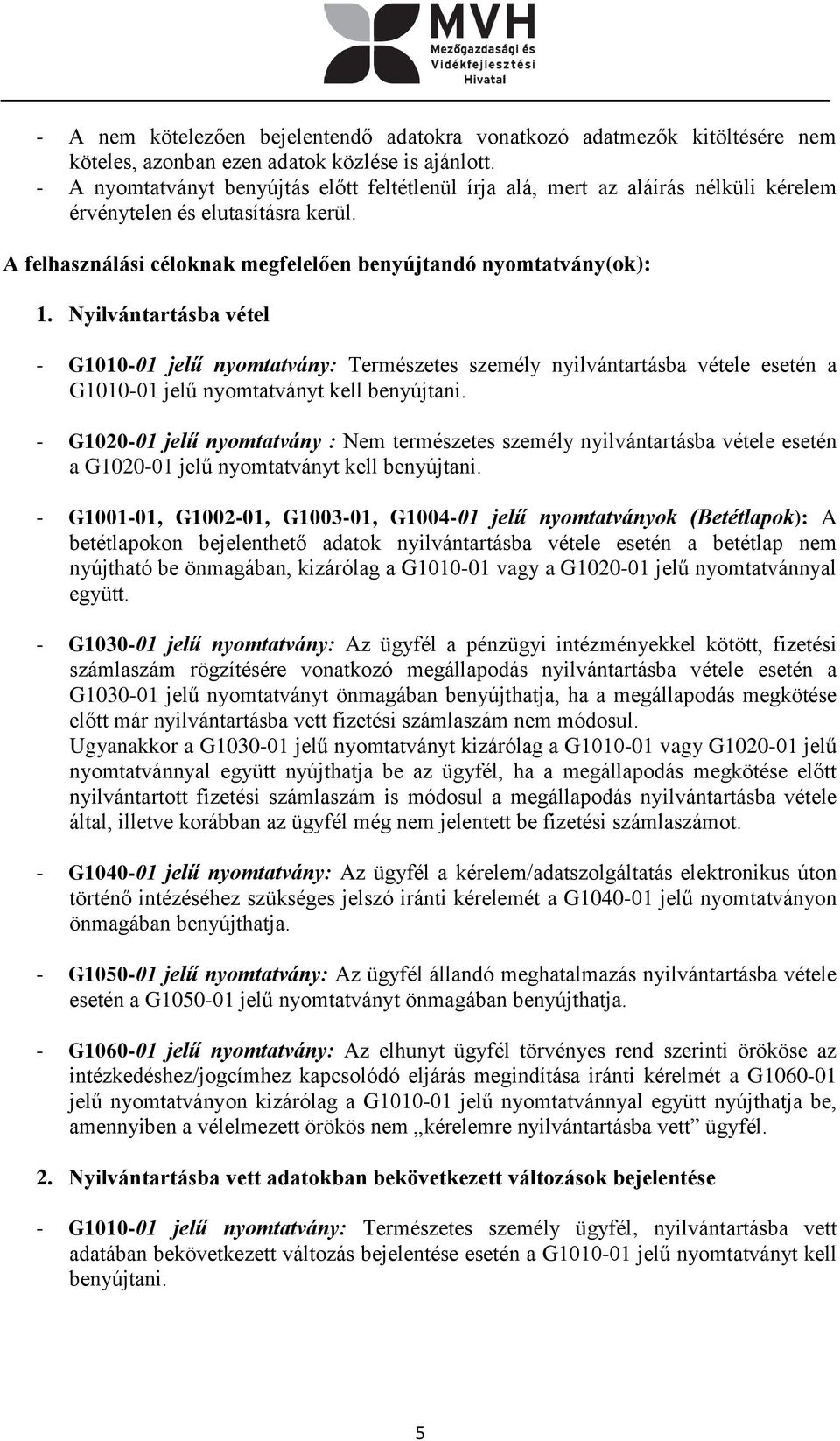 Nyilvántartásba vétel - G1010-01 jelű nyomtatvány: Természetes személy nyilvántartásba vétele esetén a G1010-01 jelű nyomtatványt kell benyújtani.