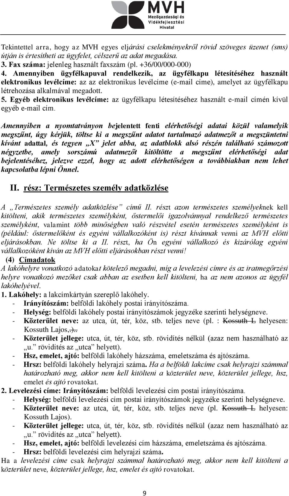 Amennyiben ügyfélkapuval rendelkezik, az ügyfélkapu létesítéséhez használt elektronikus levélcíme: az az elektronikus levélcíme (e-mail címe), amelyet az ügyfélkapu létrehozása alkalmával megadott. 5.