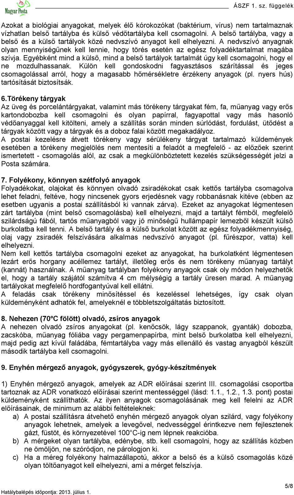 A nedvszívó anyagnak olyan mennyiségűnek kell lennie, hogy törés esetén az egész folyadéktartalmat magába szívja.