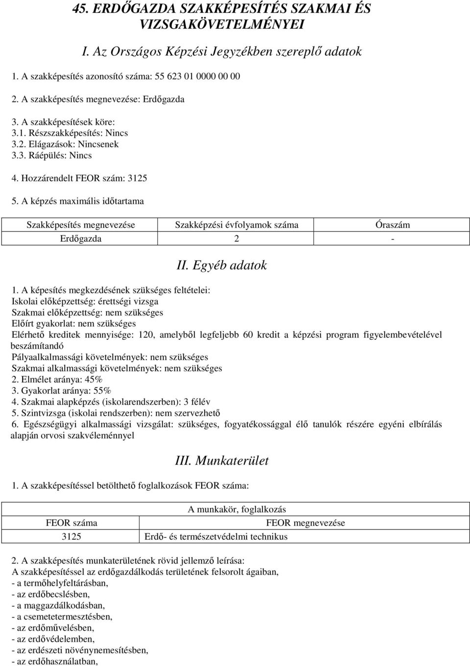 A képzés maximális időtartama Szakképesítés megnevezése Szakképzési évfolyamok száma Óraszám Erdőgazda 2 - II. Egyéb adatok 1.