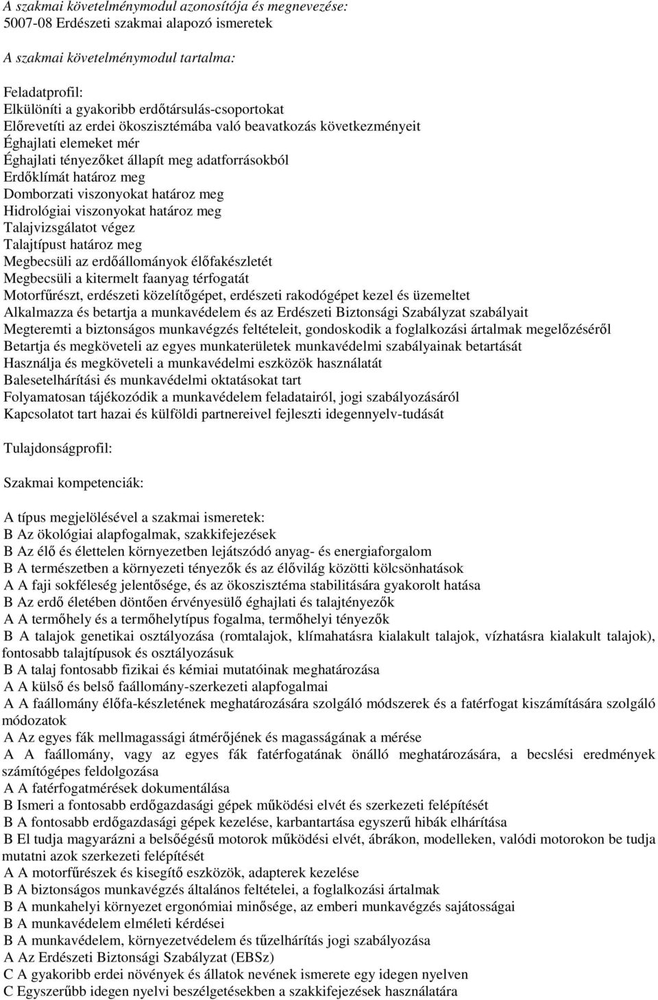 Hidrológiai viszonyokat határoz meg Talajvizsgálatot végez Talajtípust határoz meg Megbecsüli az erdőállományok élőfakészletét Megbecsüli a kitermelt faanyag térfogatát Motorfűrészt, erdészeti