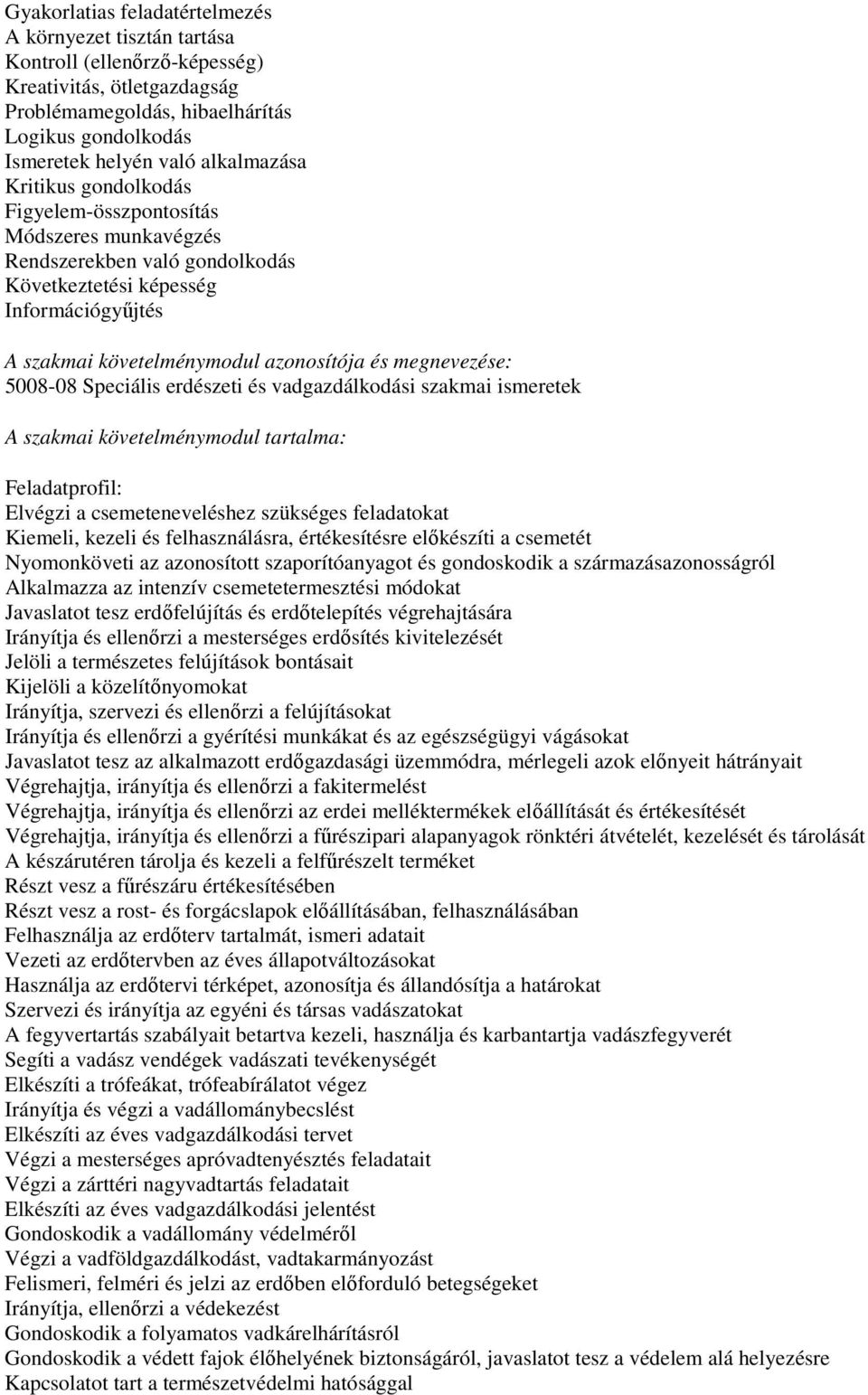 megnevezése: 5008-08 Speciális erdészeti és vadgazdálkodási szakmai ismeretek A szakmai követelménymodul tartalma: Feladatprofil: Elvégzi a csemeteneveléshez szükséges feladatokat Kiemeli, kezeli és