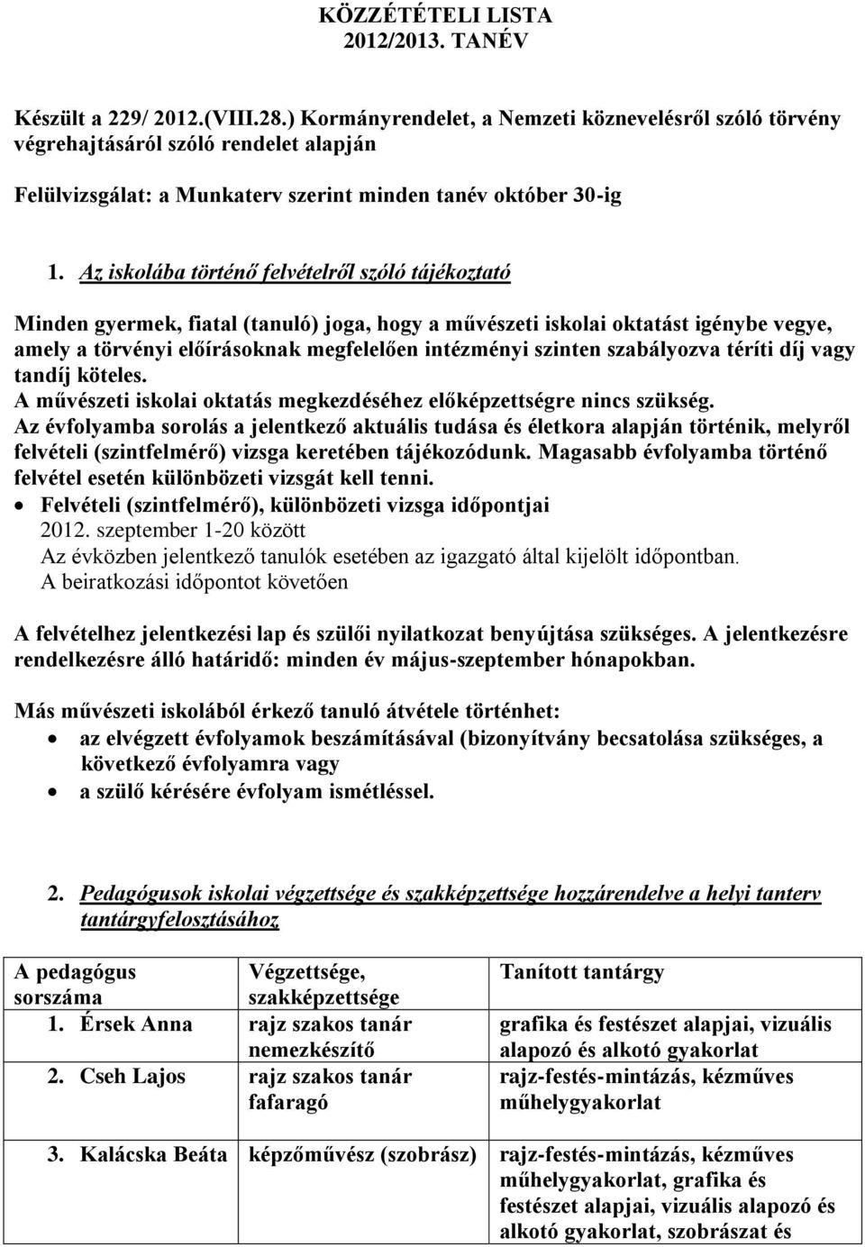 Az iskolába történő felvételről szóló tájékoztató Minden gyermek, fiatal (tanuló) joga, hogy a művészeti iskolai oktatást igénybe vegye, amely a törvényi előírásoknak megfelelően intézményi szinten