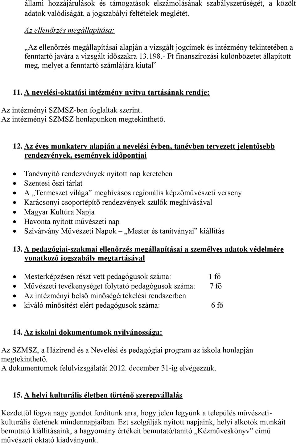 - Ft finanszírozási különbözetet állapított meg, melyet a fenntartó számlájára kiutal 11. A nevelési-oktatási intézmény nyitva tartásának rendje: Az intézményi SZMSZ-ben foglaltak szerint.