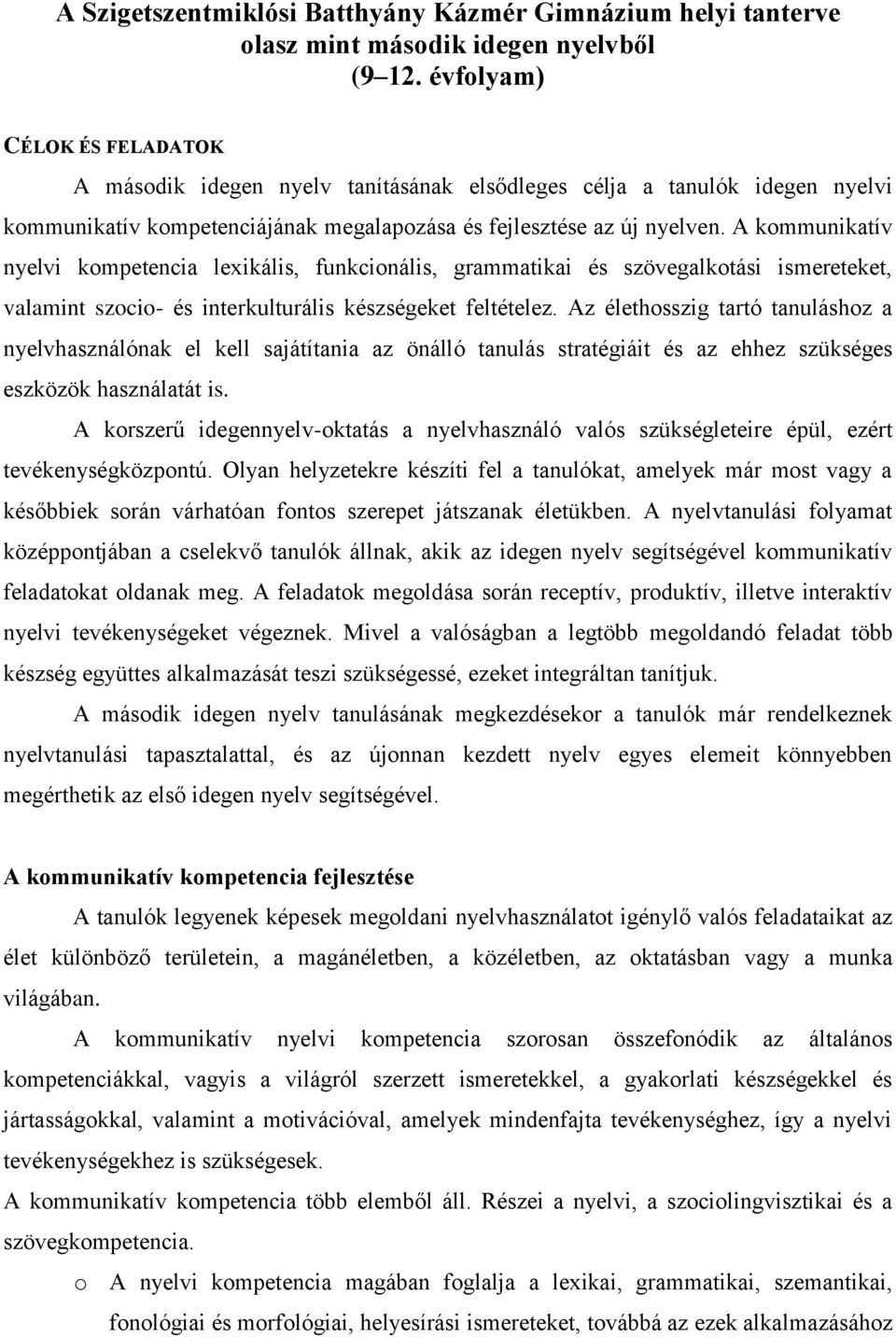 A kommunikatív nyelvi kompetencia lexikális, funkcionális, grammatikai és szövegalkotási ismereteket, valamint szocio- és interkulturális készségeket feltételez.
