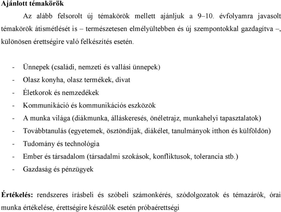 - Ünnepek (családi, nemzeti és vallási ünnepek) - Olasz konyha, olasz termékek, divat - Életkorok és nemzedékek - Kommunikáció és kommunikációs eszközök - A munka világa (diákmunka, álláskeresés,