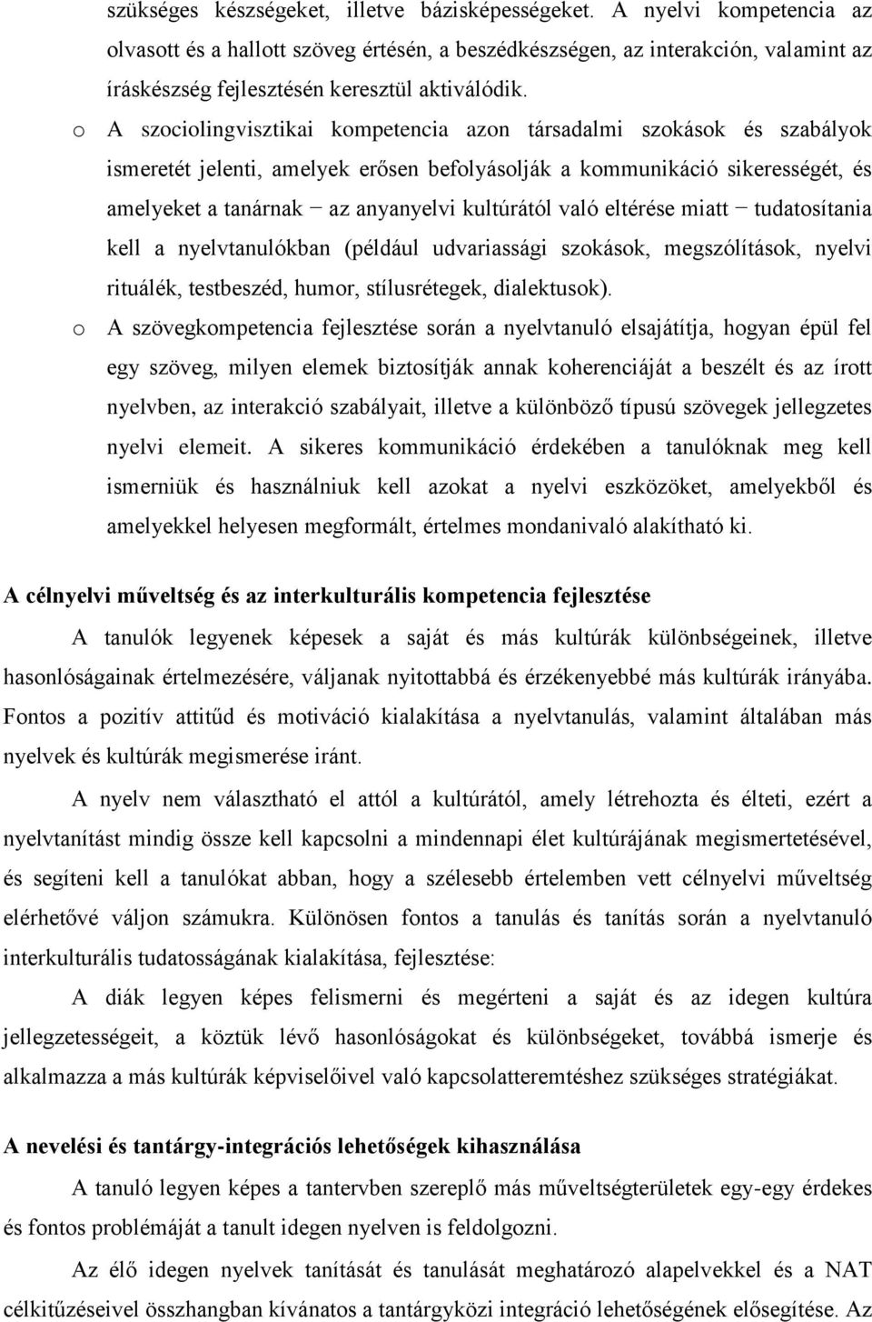 o A szociolingvisztikai kompetencia azon társadalmi szokások és szabályok ismeretét jelenti, amelyek erősen befolyásolják a kommunikáció sikerességét, és amelyeket a tanárnak az anyanyelvi kultúrától