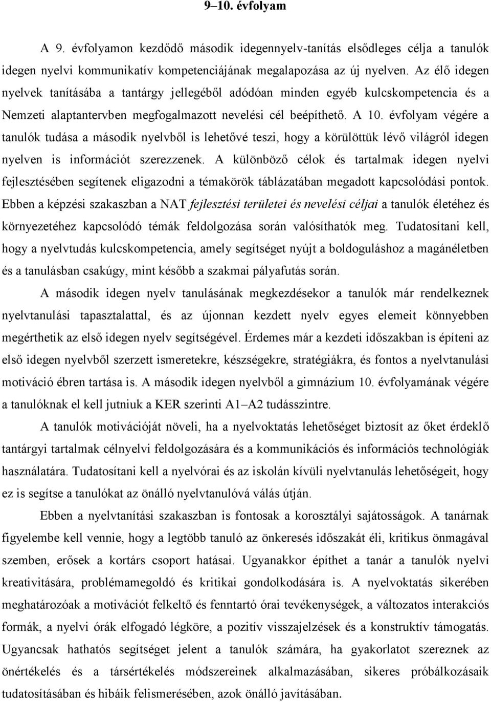 évfolyam végére a tanulók tudása a második nyelvből is lehetővé teszi, hogy a körülöttük lévő világról idegen nyelven is információt szerezzenek.