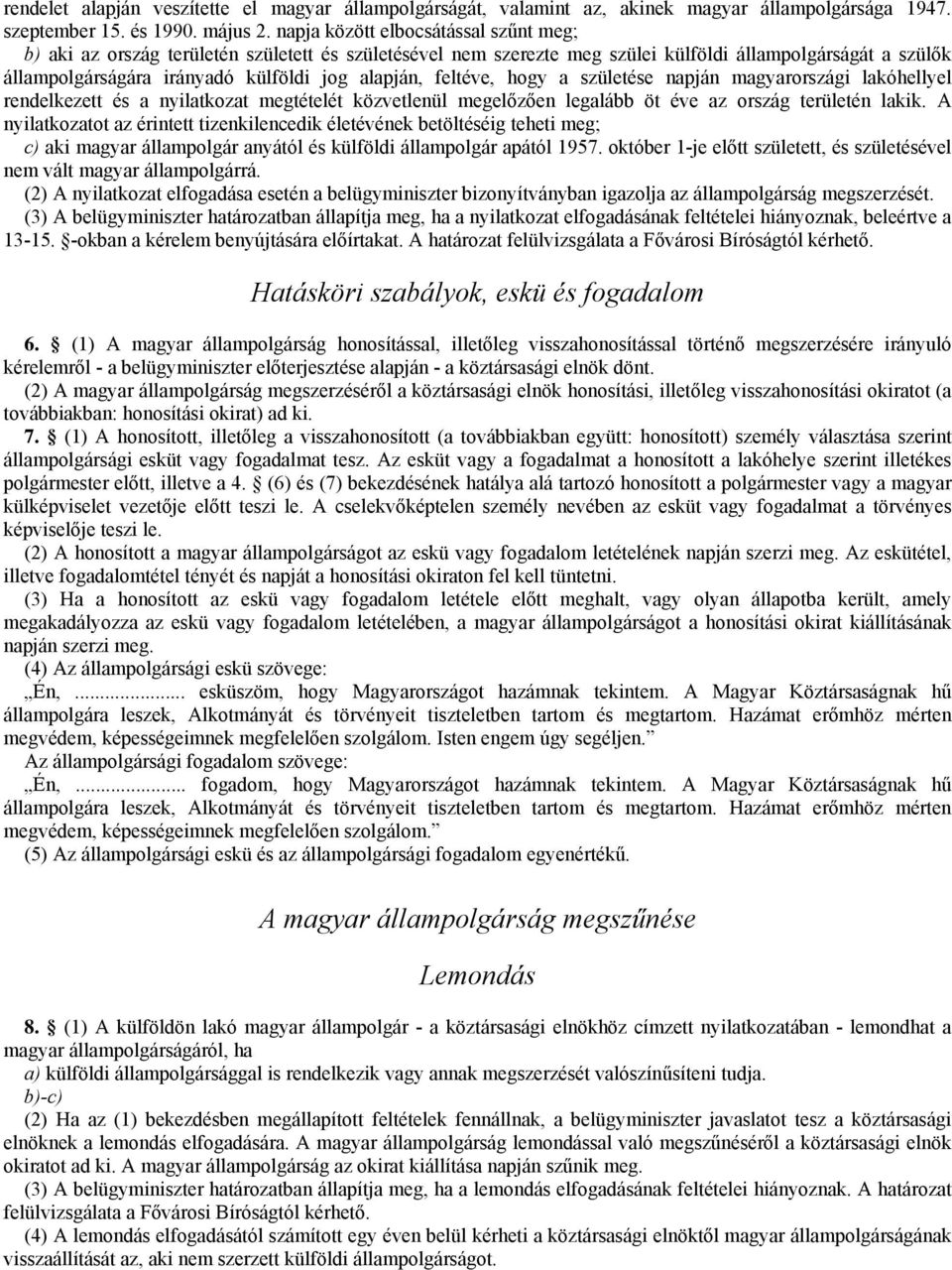 feltéve, hogy a születése napján magyarországi lakóhellyel rendelkezett és a nyilatkozat megtételét közvetlenül megelőzően legalább öt éve az ország területén lakik.