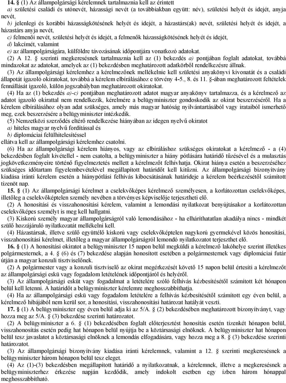 házasságkötésének helyét és idejét, d) lakcímét, valamint e) az állampolgárságára, külföldre távozásának időpontjára vonatkozó adatokat. (2) A 12.