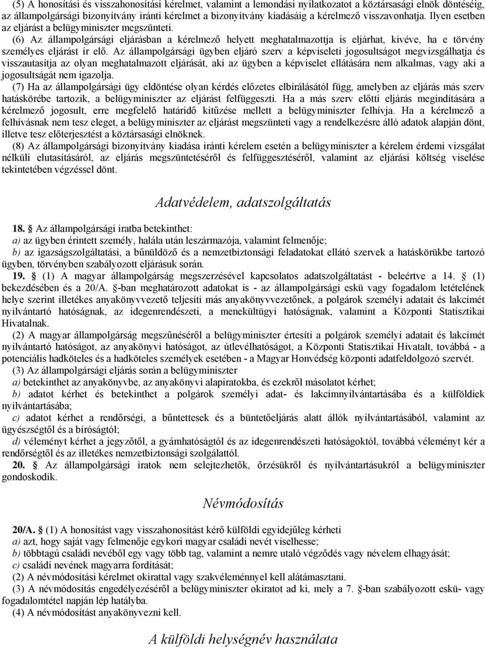 (6) Az állampolgársági eljárásban a kérelmező helyett meghatalmazottja is eljárhat, kivéve, ha e törvény személyes eljárást ír elő.