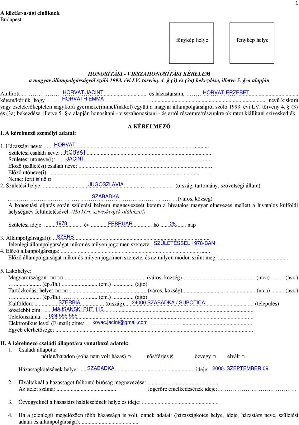 (3) és (3a) bekezdése, illetve 5. -a alapján honosítani - visszahonosítani - és erről részemre/részünkre okiratot kiállítani szíveskedjék. I. A kérelmező személyi adatai: A KÉRELMEZŐ 1.