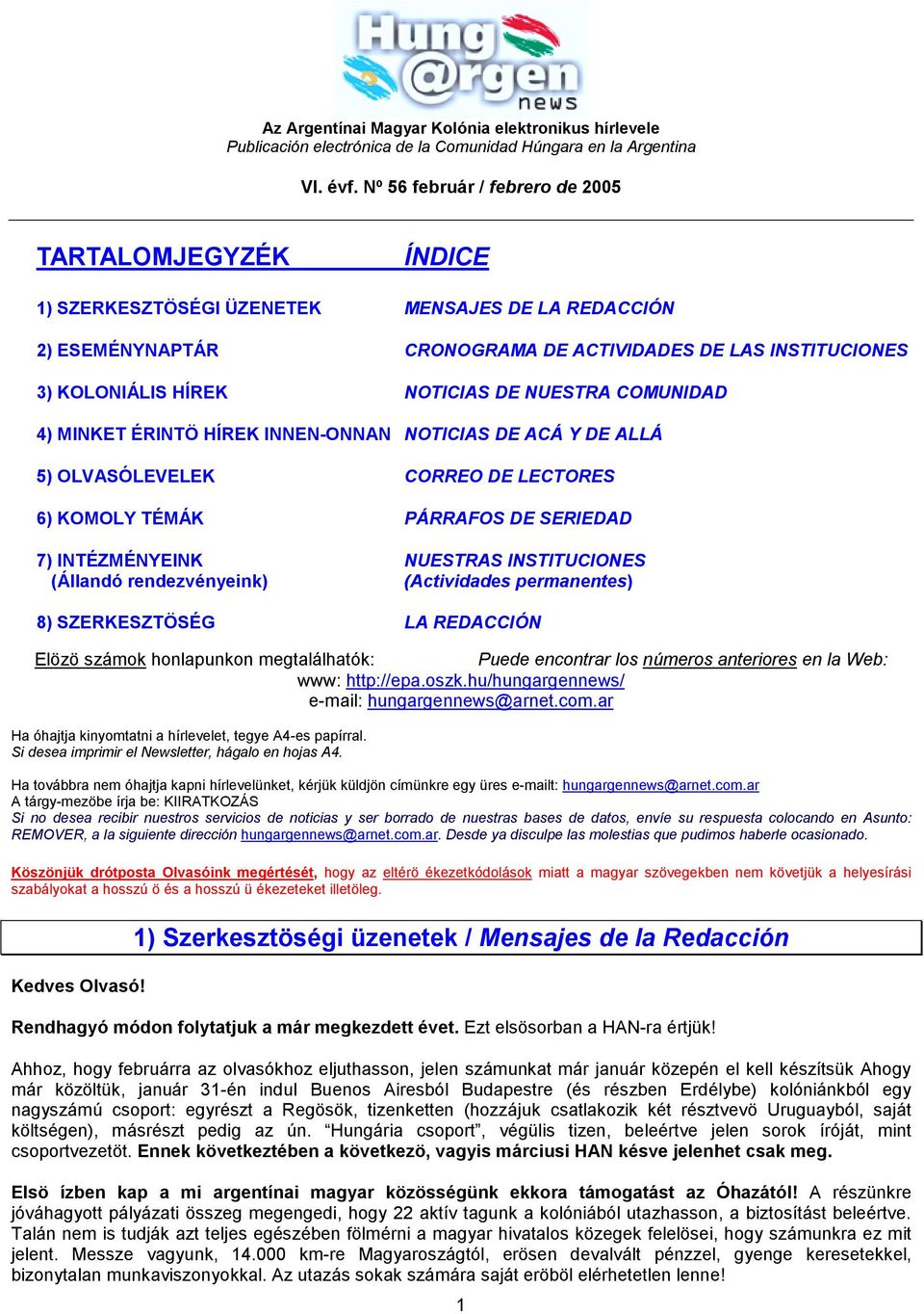 COMUNIDAD 4) MINKET ÉRINTÖ HÍREK INNEN-ONNAN NOTICIA DE ACÁ Y DE ALLÁ 5) OLVAÓLEVELEK CORREO DE LECTORE 6) KOMOLY TÉMÁK PÁRRAFO DE ERIEDAD 7) INTÉZMÉNYEINK NUETRA INTITUCIONE (Állandó rendezvényeink)