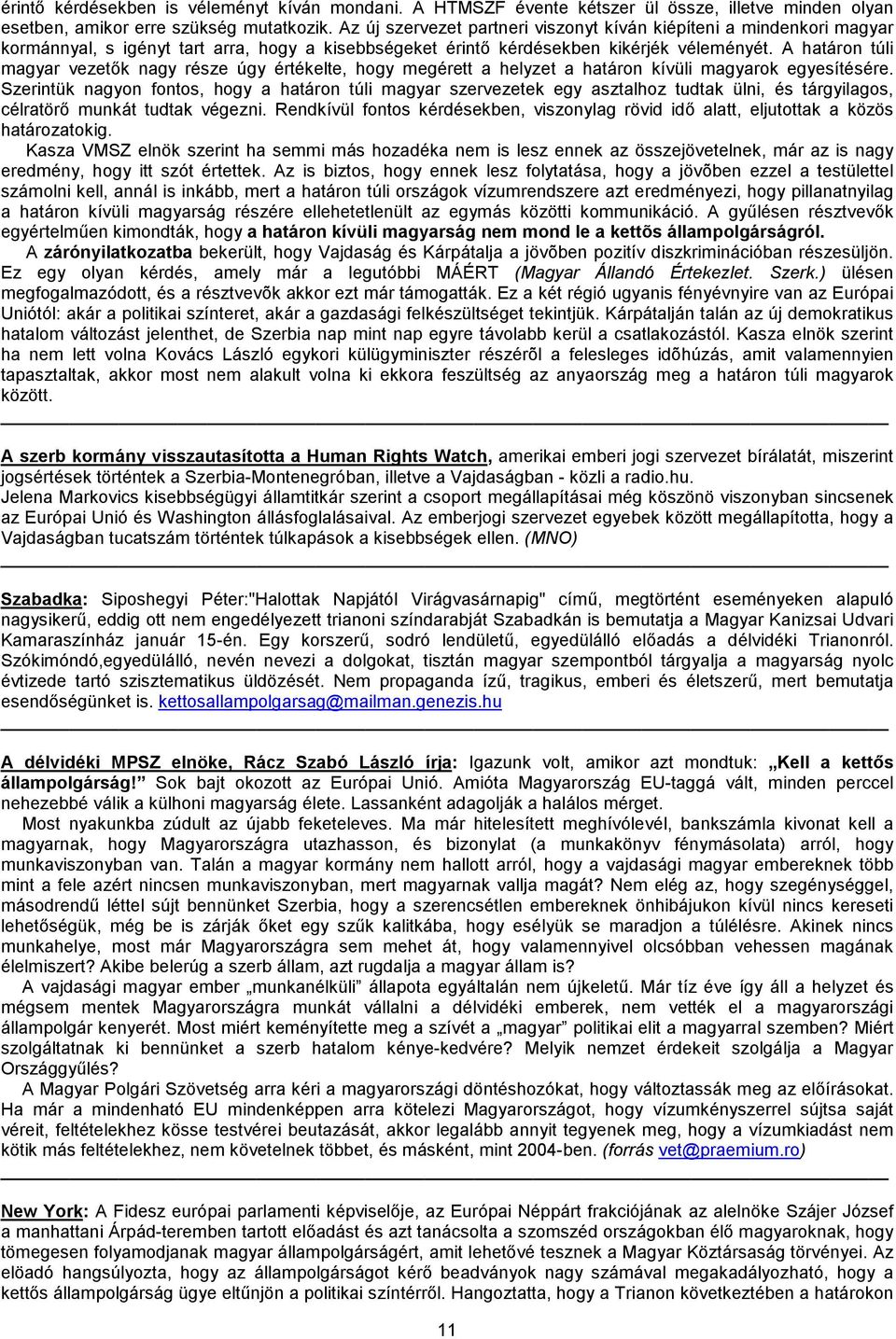 A határon túli magyar vezetők nagy része úgy értékelte, hogy megérett a helyzet a határon kívüli magyarok egyesítésére.